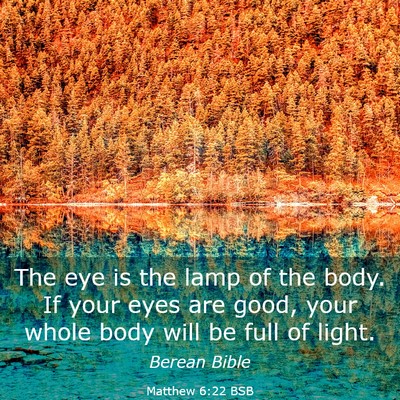 Picture 03 - Matthew 6:22 BSB - The eye is the lamp of the body. If your eyes are - Bible Verse Picture