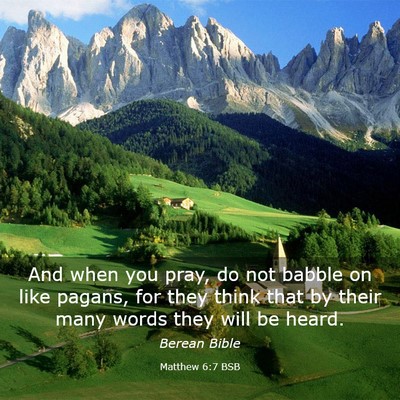 Picture 03 - Matthew 6:7 BSB - And when you pray, do not babble on like pagans, - Bible Verse Picture