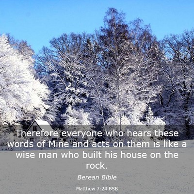 Picture 03 - Matthew 7:24 BSB - Therefore everyone who hears these words of Mine - Bible Verse Picture