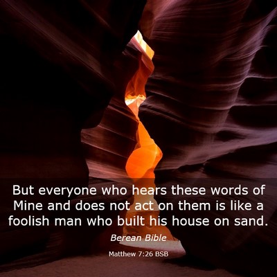 Picture 03 - Matthew 7:26 BSB - But everyone who hears these words of Mine and - Bible Verse Picture