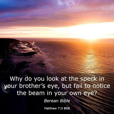 Picture 03 - Matthew 7:3 BSB - Why do you look at the speck in your brother’s - Bible Verse Picture