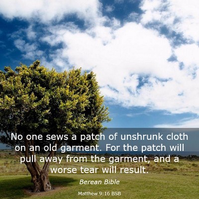 Picture 03 - Matthew 9:16 BSB - No one sews a patch of unshrunk cloth on an old - Bible Verse Picture