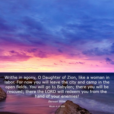 Picture 03 - Micah 4:10 BSB - Writhe in agony, O Daughter of Zion, like a woman - Bible Verse Picture