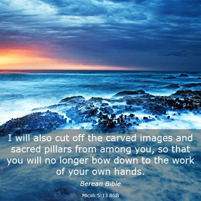 Picture 03 - Micah 5:13 BSB - I will also cut off the carved images and sacred - Bible Verse Picture