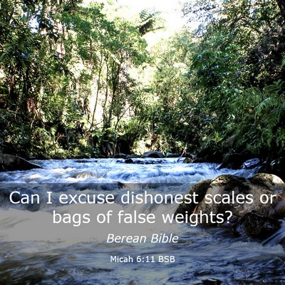Picture 03 - Micah 6:11 BSB - Can I excuse dishonest scales or bags of false - Bible Verse Picture