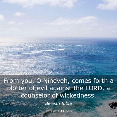 Picture 03 - Nahum 1:11 BSB - From you, O Nineveh, comes forth a plotter of - Bible Verse Picture