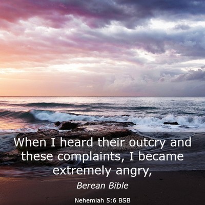 Picture 03 - Nehemiah 5:6 BSB - When I heard their outcry and these complaints, I - Bible Verse Picture