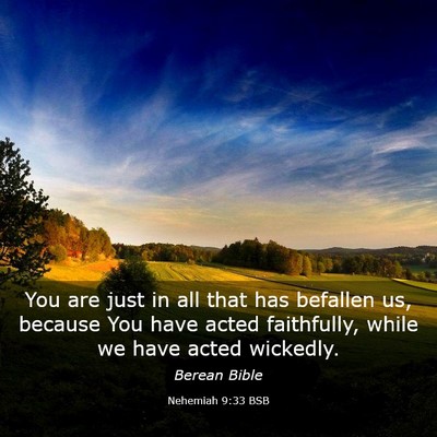Picture 03 - Nehemiah 9:33 BSB - You are just in all that has befallen us, because - Bible Verse Picture