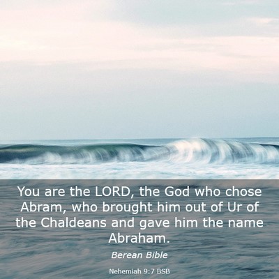 Picture 03 - Nehemiah 9:7 BSB - You are the LORD, the God who chose Abram, who - Bible Verse Picture