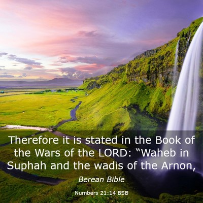 Picture 03 - Numbers 21:14 BSB - Therefore it is stated in the Book of the Wars of - Bible Verse Picture