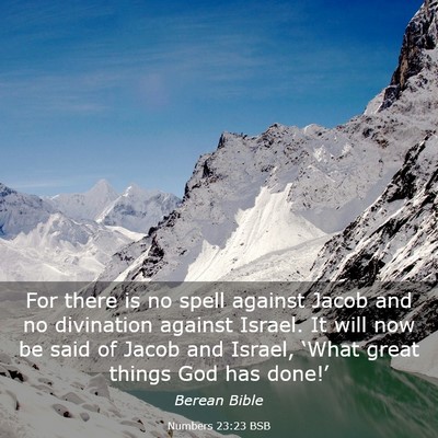 Picture 03 - Numbers 23:23 BSB - For there is no spell against Jacob and no - Bible Verse Picture