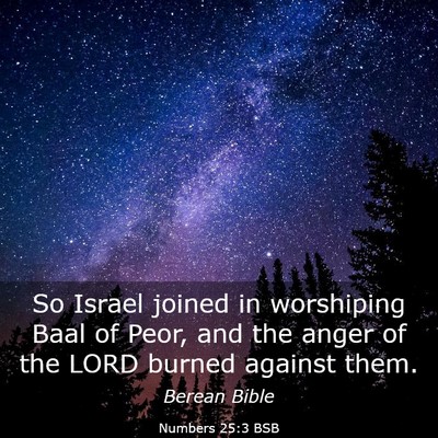 Picture 03 - Numbers 25:3 BSB - So Israel joined in worshiping Baal of Peor, and - Bible Verse Picture