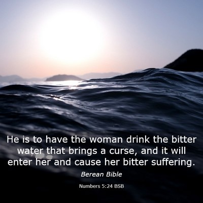 Picture 03 - Numbers 5:24 BSB - He is to have the woman drink the bitter water - Bible Verse Picture