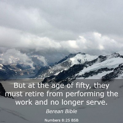 Picture 03 - Numbers 8:25 BSB - But at the age of fifty, they must retire from - Bible Verse Picture