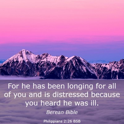 Picture 03 - Philippians 2:26 BSB - For he has been longing for all of you and is - Bible Verse Picture