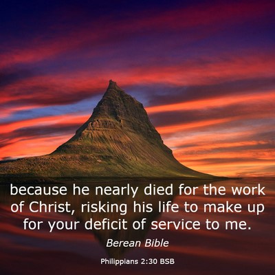 Picture 03 - Philippians 2:30 BSB - because he nearly died for the work of Christ, - Bible Verse Picture