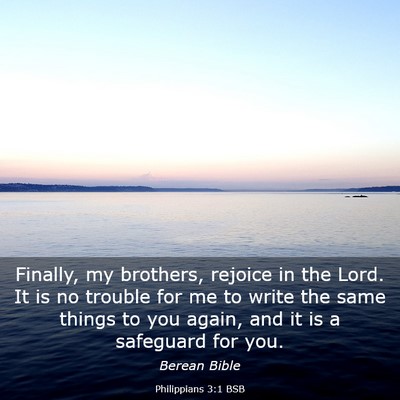 Picture 03 - Philippians 3:1 BSB - Finally, my brothers, rejoice in the Lord. It is - Bible Verse Picture