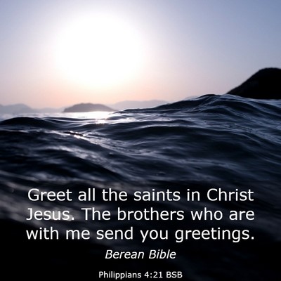 Picture 03 - Philippians 4:21 BSB - Greet all the saints in Christ Jesus. The - Bible Verse Picture