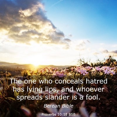 Picture 03 - Proverbs 10:18 BSB - The one who conceals hatred has lying lips, and - Bible Verse Picture