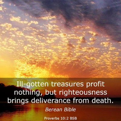 Picture 03 - Proverbs 10:2 BSB - Ill-gotten treasures profit nothing, but - Bible Verse Picture