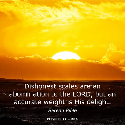 Picture 03 - Proverbs 11:1 BSB - Dishonest scales are an abomination to the LORD, - Bible Verse Picture