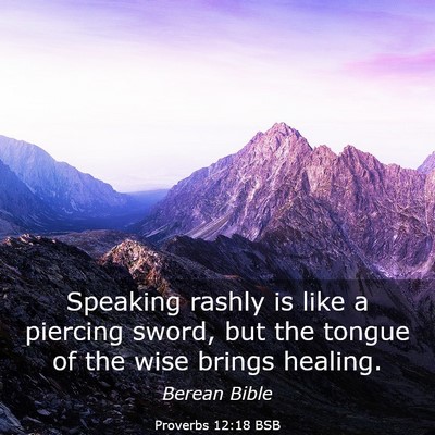 Picture 03 - Proverbs 12:18 BSB - Speaking rashly is like a piercing sword, but the - Bible Verse Picture
