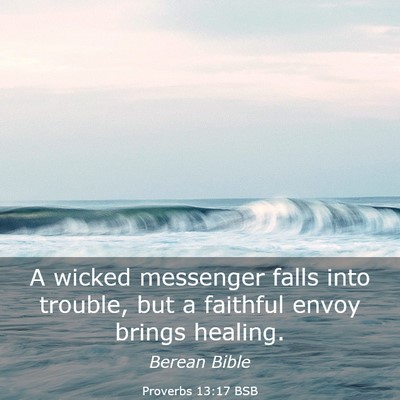 Picture 03 - Proverbs 13:17 BSB - A wicked messenger falls into trouble, but a - Bible Verse Picture