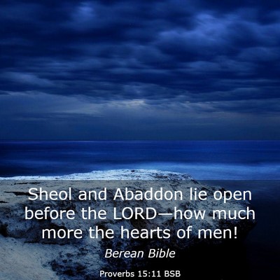 Picture 03 - Proverbs 15:11 BSB - Sheol and Abaddon lie open before the LORD—how - Bible Verse Picture