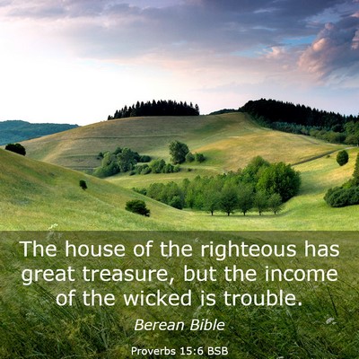 Picture 03 - Proverbs 15:6 BSB - The house of the righteous has great treasure, - Bible Verse Picture