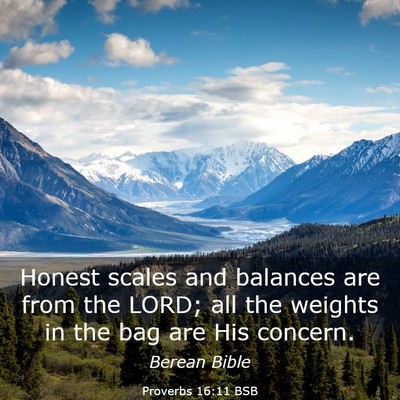 Picture 03 - Proverbs 16:11 BSB - Honest scales and balances are from the LORD; all - Bible Verse Picture
