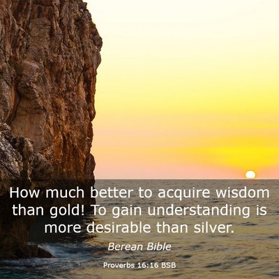 Picture 03 - Proverbs 16:16 BSB - How much better to acquire wisdom than gold! To - Bible Verse Picture