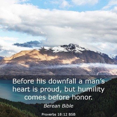 Picture 03 - Proverbs 18:12 BSB - Before his downfall a man’s heart is proud, but - Bible Verse Picture