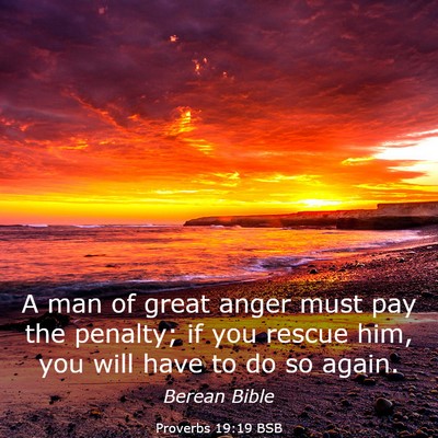 Picture 03 - Proverbs 19:19 BSB - A man of great anger must pay the penalty; if you - Bible Verse Picture