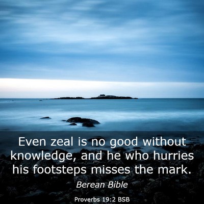 Picture 03 - Proverbs 19:2 BSB - Even zeal is no good without knowledge, and he - Bible Verse Picture