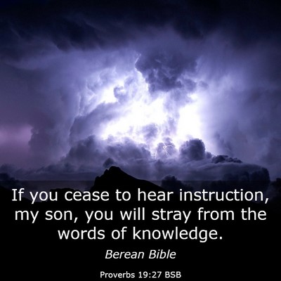 Picture 03 - Proverbs 19:27 BSB - If you cease to hear instruction, my son, you - Bible Verse Picture