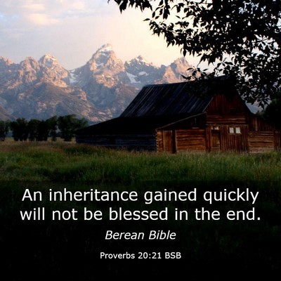 Picture 03 - Proverbs 20:21 BSB - An inheritance gained quickly will not be blessed - Bible Verse Picture