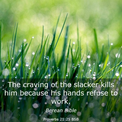 Picture 03 - Proverbs 21:25 BSB - The craving of the slacker kills him because his - Bible Verse Picture