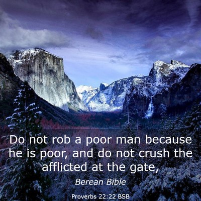 Picture 03 - Proverbs 22:22 BSB - Do not rob a poor man because he is poor, and do - Bible Verse Picture