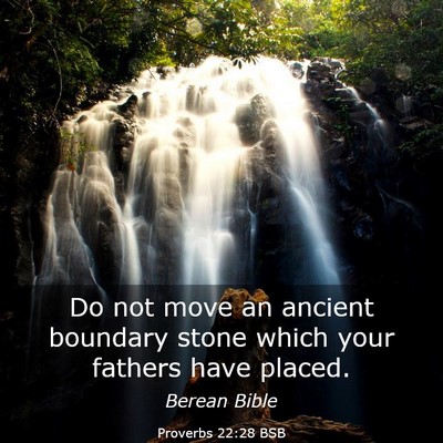 Picture 03 - Proverbs 22:28 BSB - Do not move an ancient boundary stone which your - Bible Verse Picture