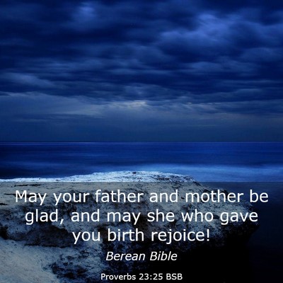 Picture 03 - Proverbs 23:25 BSB - May your father and mother be glad, and may she - Bible Verse Picture