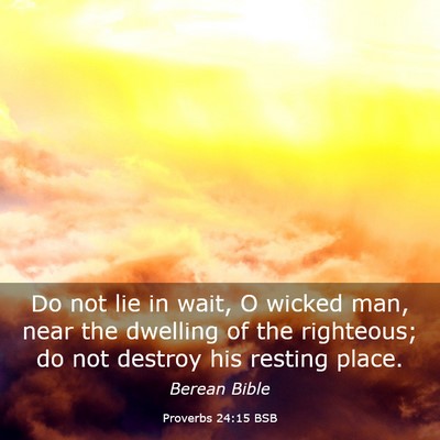 Picture 03 - Proverbs 24:15 BSB - Do not lie in wait, O wicked man, near the - Bible Verse Picture