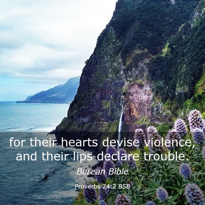 Picture 03 - Proverbs 24:2 BSB - for their hearts devise violence, and their lips - Bible Verse Picture