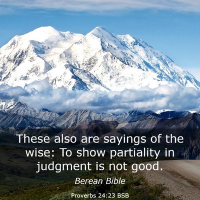 Picture 03 - Proverbs 24:23 BSB - These also are sayings of the wise: To show - Bible Verse Picture