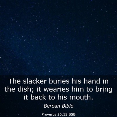 Picture 03 - Proverbs 26:15 BSB - The slacker buries his hand in the dish; it - Bible Verse Picture