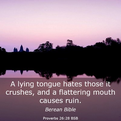 Picture 03 - Proverbs 26:28 BSB - A lying tongue hates those it crushes, and a - Bible Verse Picture