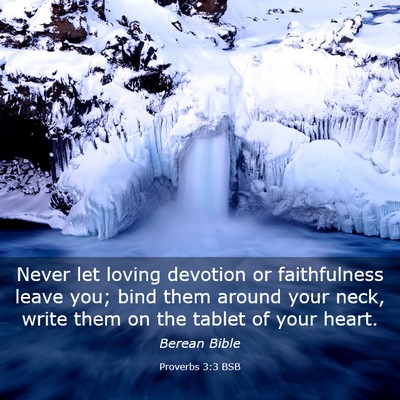 Picture 03 - Proverbs 3:3 BSB - Never let loving devotion or faithfulness leave - Bible Verse Picture