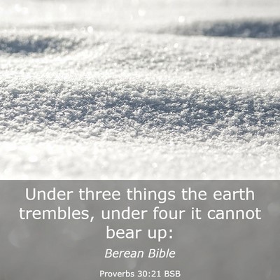 Picture 03 - Proverbs 30:21 BSB - Under three things the earth trembles, under four - Bible Verse Picture
