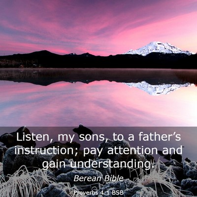 Picture 03 - Proverbs 4:1 BSB - Listen, my sons, to a father’s instruction; pay - Bible Verse Picture