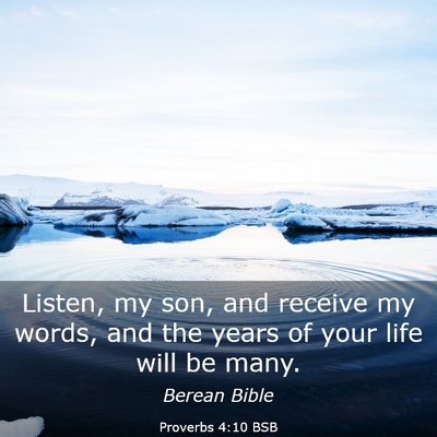 Picture 03 - Proverbs 4:10 BSB - Listen, my son, and receive my words, and the - Bible Verse Picture