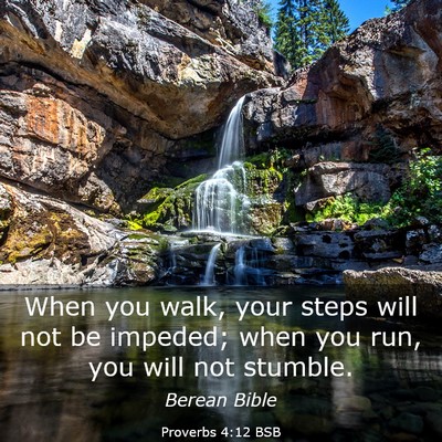 Picture 03 - Proverbs 4:12 BSB - When you walk, your steps will not be impeded; - Bible Verse Picture